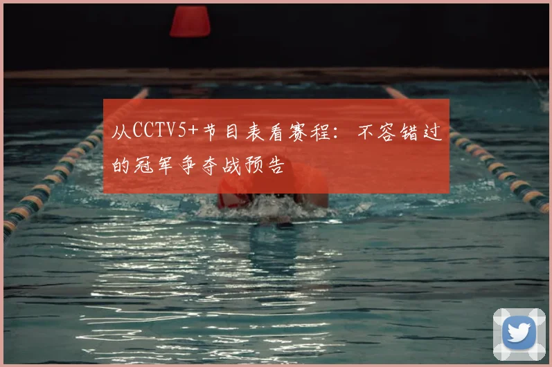 从CCTV5+节目表看赛程：不容错过的冠军争夺战预告