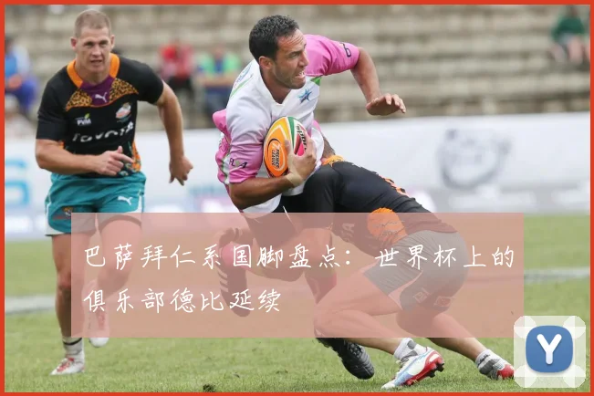 巴萨拜仁系国脚盘点：世界杯上的俱乐部德比延续