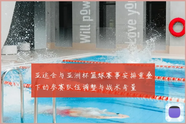 亚运会与亚洲杯篮球赛事安排重叠下的参赛队伍调整与战术考量