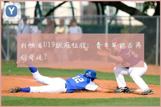 利物浦U19欧冠征程：青年军能否再创奇迹？
