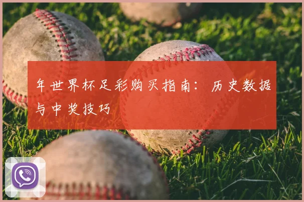 年世界杯足彩购买指南：历史数据与中奖技巧